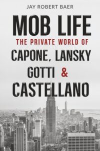 Mob Life: The Private World of Capone, Lansky, Gotti & Castellano Examines Four Infamous Gangsters